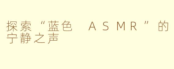 探索“蓝色 ASMR”的宁静之声