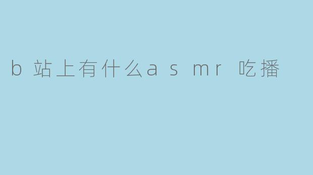b站上有什么asmr吃播