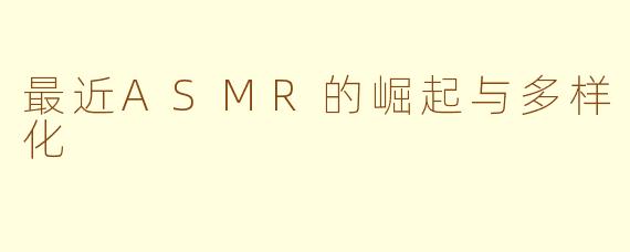 最近ASMR的崛起与多样化