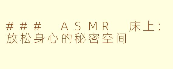 ### ASMR 床上：放松身心的秘密空间