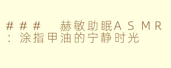 ### 赫敏助眠ASMR：涂指甲油的宁静时光