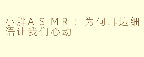 小胖ASMR：为何耳边细语让我们心动