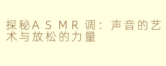 探秘ASMR调：声音的艺术与放松的力量
