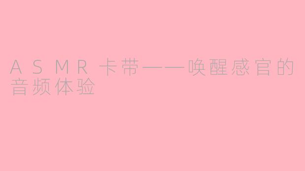 ASMR卡带——唤醒感官的音频体验