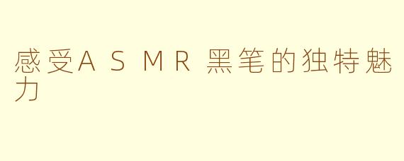 感受ASMR黑笔的独特魅力