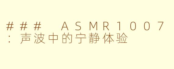 ### ASMR1007：声波中的宁静体验