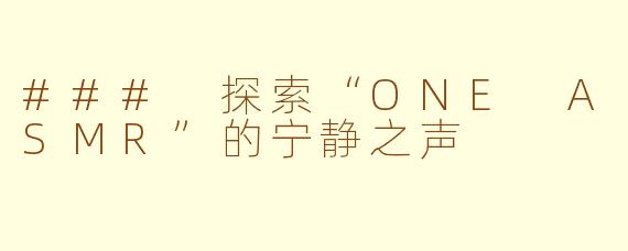 ### 探索“ONE ASMR”的宁静之声