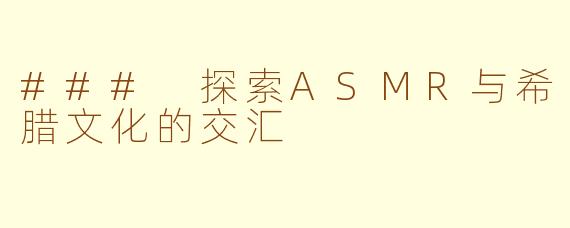 ### 探索ASMR与希腊文化的交汇