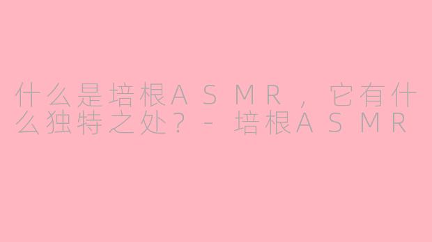 什么是培根ASMR，它有什么独特之处？-培根ASMR