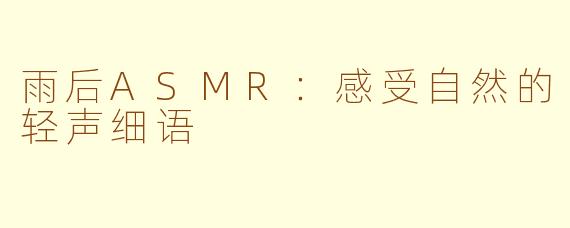 雨后ASMR：感受自然的轻声细语