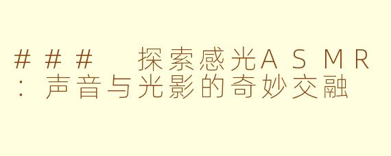### 探索感光ASMR：声音与光影的奇妙交融