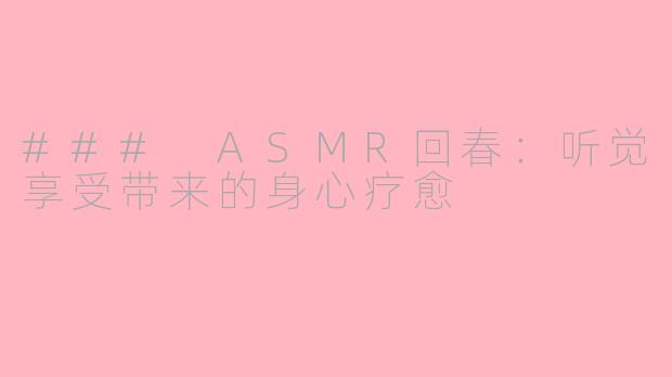 ### ASMR回春：听觉享受带来的身心疗愈
