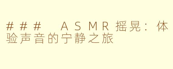 ### ASMR摇晃：体验声音的宁静之旅