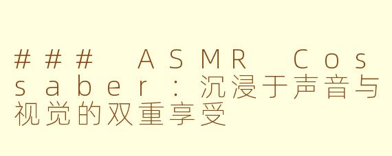 ### ASMR Cossaber：沉浸于声音与视觉的双重享受