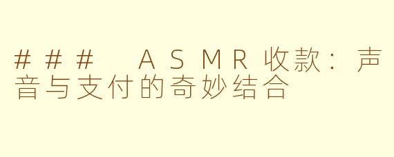 ### ASMR收款：声音与支付的奇妙结合