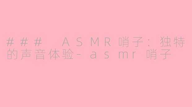 ### ASMR哨子：独特的声音体验-asmr哨子
