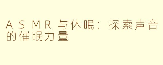 ASMR与休眠：探索声音的催眠力量