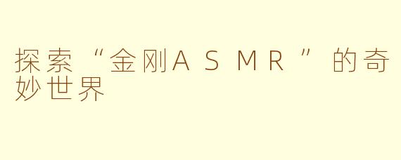 探索“金刚ASMR”的奇妙世界