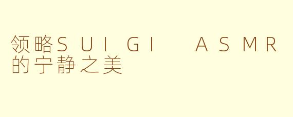 领略SUIGI ASMR的宁静之美