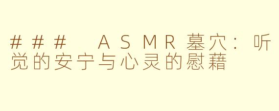 ### ASMR墓穴：听觉的安宁与心灵的慰藉
