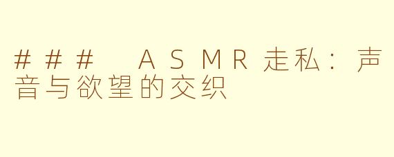 ### ASMR走私：声音与欲望的交织