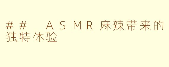 ## ASMR麻辣带来的独特体验