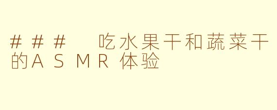 ### 吃水果干和蔬菜干的ASMR体验