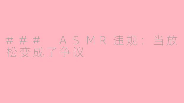 ### ASMR违规：当放松变成了争议