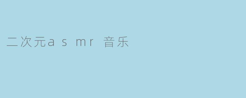 二次元asmr音乐