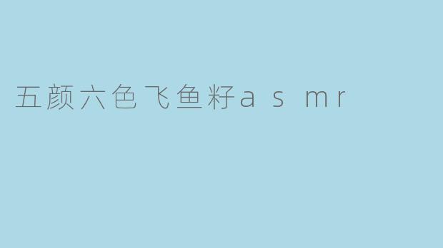 五颜六色飞鱼籽asmr