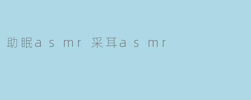 ### 放松身心,享受助眠ASMR与采耳的美妙体验