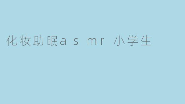 化妆助眠asmr小学生
