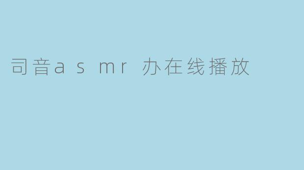 司音asmr办在线播放