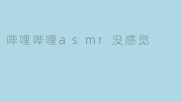 哔哩哔哩asmr没感觉