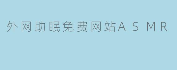 外网助眠免费网站ASMR