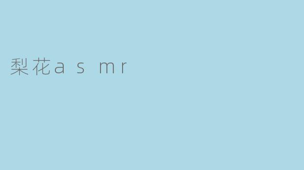 梨花ASMR:沉浸于自然的轻声低语