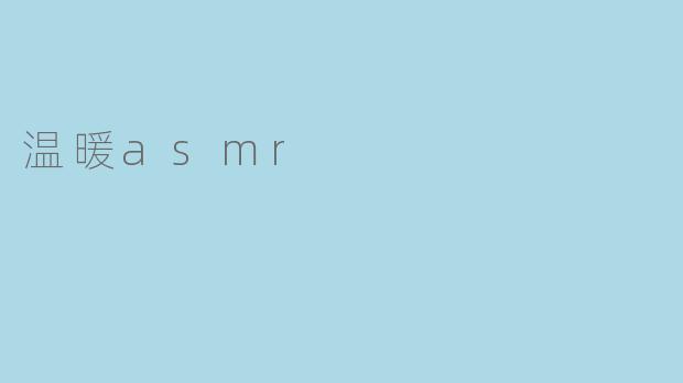 温暖ASMR:聆听心灵的抚慰