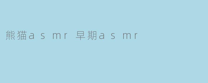 什么是“熊猫ASMR”？**