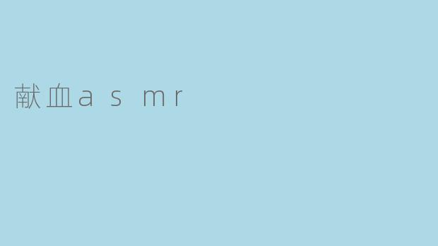 ### 献血ASMR:倾听心灵的声音,传递爱的温暖