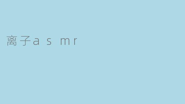 ### 离子ASMR：探索声音的治愈力量