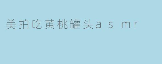 美拍吃黄桃罐头asmr