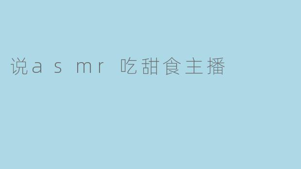 说asmr吃甜食主播