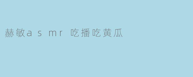 赫敏asmr吃播吃黄瓜