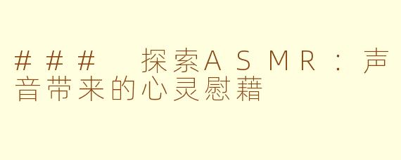 ### 探索ASMR：声音带来的心灵慰藉