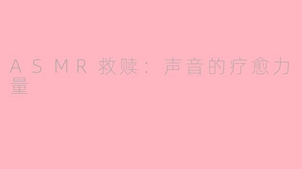 ASMR救赎：声音的疗愈力量