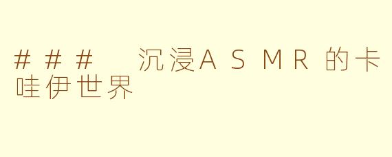 ### 沉浸ASMR的卡哇伊世界
