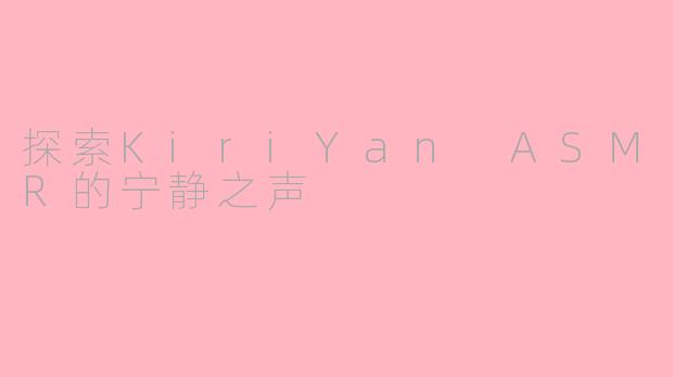 探索KiriYan ASMR的宁静之声