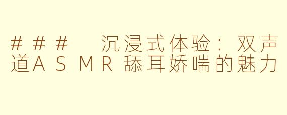 ### 沉浸式体验：双声道ASMR舔耳娇喘的魅力