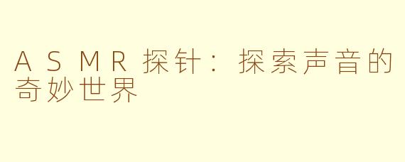 ASMR探针：探索声音的奇妙世界