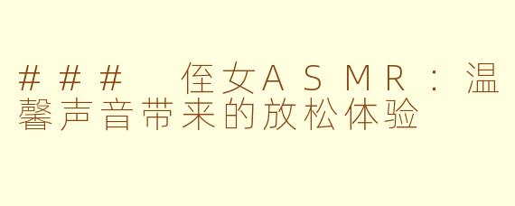 ### 侄女ASMR：温馨声音带来的放松体验